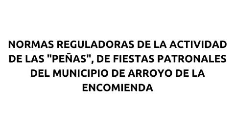 Normas reguladoras de la actividad de las peñas, de fiestas patronales del municipio de Arroyo de la Encomienda